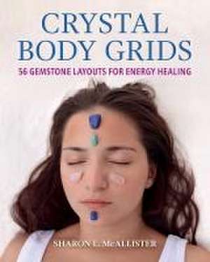 Crystal Body Grids: 56 Gemstone Layouts for Energy Healing de Sharon L. McAllister