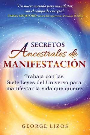 Secretos ancestrales de manifestación: Trabaja con las Siete Leyes del Universo para manifestar la vida que quieres de George Lizos