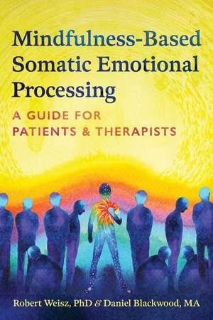 Mindfulness-Based Somatic Emotional Processing: A Guide for Patients and Therapists de Robert Weisz