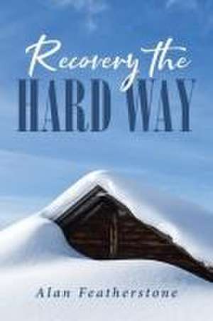 Recovery the Hard Way de Alan Featherstone