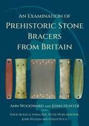 An Examination of Prehistoric Stone Bracers from Britain de Ann Woodward