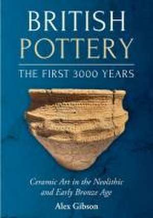 British Pottery: The First 3000 Years de Alex Gibson