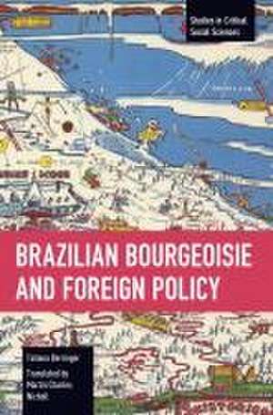 Brazilian Bourgeoisie and Foreign Policy de Tatiana Berringer