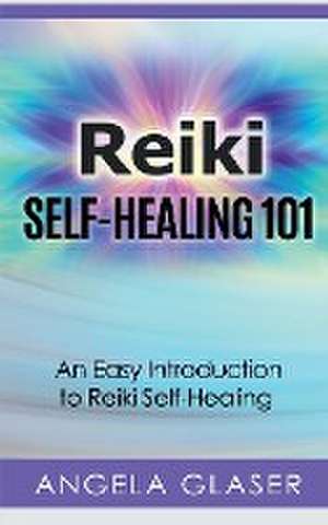 Reiki Self-Healing 101 de Angela Glaser