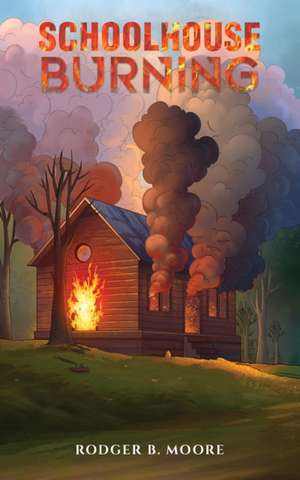 Schoolhouse Burning de Rodger B. Moore