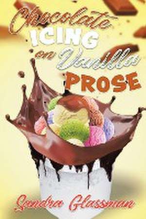 Chocolate Icing on Vanilla Prose de Sandra Glassman