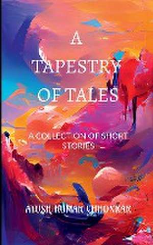 A Tapestry of Tales de Ayush Kumar