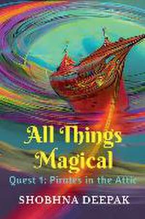 All Things Magical: Quest 1: Pirates in the Attic de Shobhna Deepak