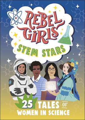 Rebel Girls STEM Stars: 25 Tales of Women in Science de Rebel Girls