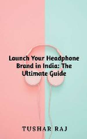 Launch Your Headphone Brand in India de Tushar Raj