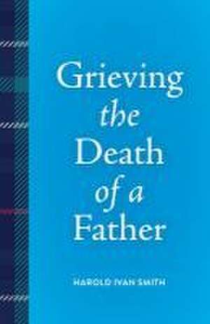 Grieving the Death of a Father de Harold Ivan Smith