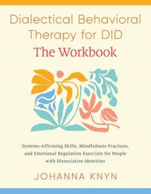 Dialectical Behavioral Therapy for Did--The Workbook de Johanna Knyn