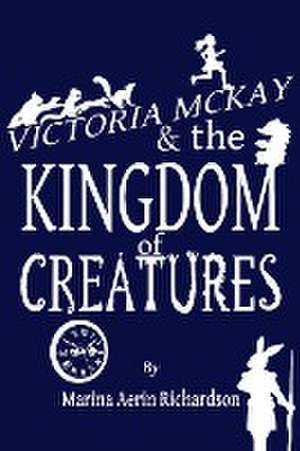 Victoria McKay and the Kingdom of Creatures de Marina Aerin Richardson