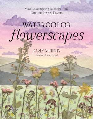 Watercolor Flowerscapes de Karly Murphy