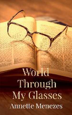 World Through My Glasses de Annette Menezes