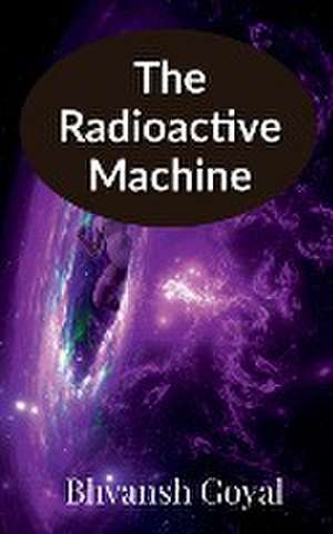 The radioactive machine de Bhvansh Goyal