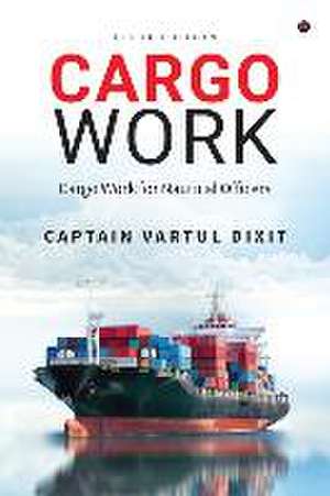 Cargo Work: Cargo Work for Nautical Officers de Captain Vartul Dixit