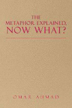 The Metaphor Explained, Now What? de Omar Ahmad