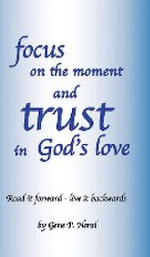 Focus on the Moment and Trust in God's Love de Gene P. Neral