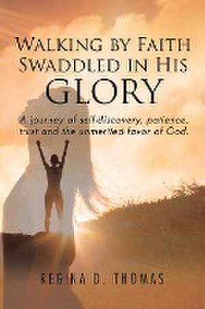 Walking by Faith Swaddled in His Glory de Regina D. Thomas