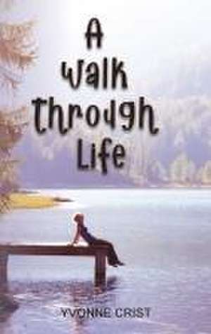 A Walk Through Life de Yvonne Crist