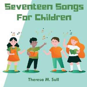 Seventeen Songs For Children de Theresa M. Sull