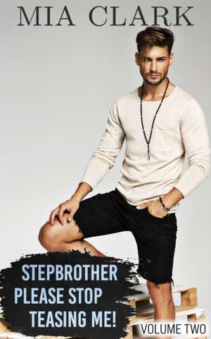 Stepbrother, Please Stop Teasing Me! (Volume Two) de Mia Clark