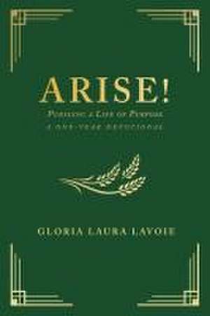 Arise! Pursuing a Life of Purpose de Gloria Laura Lavoie