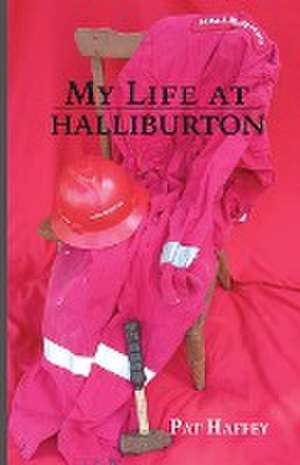 My Life at Halliburton de Pat Haffey