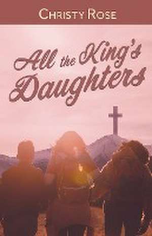 All the King's Daughters de Christy Rose