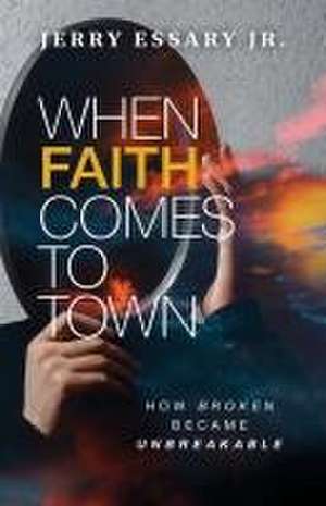 When Faith Comes to Town de Jerry Essary Jr.