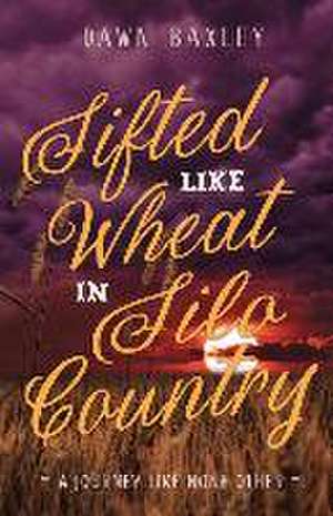 Sifted Like Wheat in Silo Country de Dawn Baxley