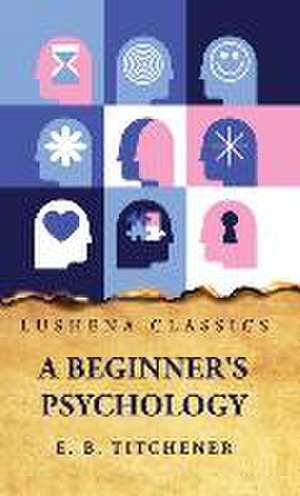 A Beginner's Psychology de Edward Bradford Titchener