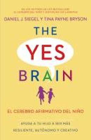 El Cerebro Afirmativo del Niño: Ayuda a Tu Hijo a Ser Más Resiliente, Autónomo Y Creativo. / The Yes Brain de Daniel J Siegel