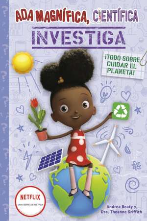 ADA Magnífica, Científica, Investiga: Todo Sobre Cuidar El Planeta / ADA Twist, Scientist: Team Green! de Andrea Beaty