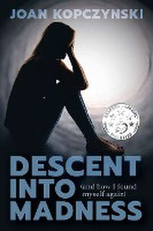 Descent into Madness (and how I found myself again) de Joan M Kopczynski