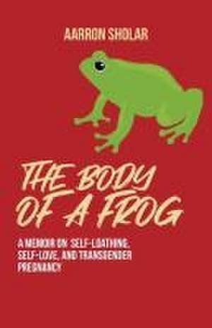 The Body of a Frog de Aarron Sholar