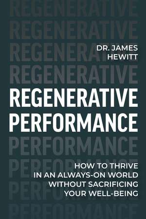 Regenerative Performance: How to Thrive in an Always-On World Without Sacrificing Your Well-Being de Dr James Hewitt