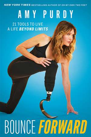 Bounce Forward: 21 Tools to Live a Life Beyond Limits de Amy Purdy