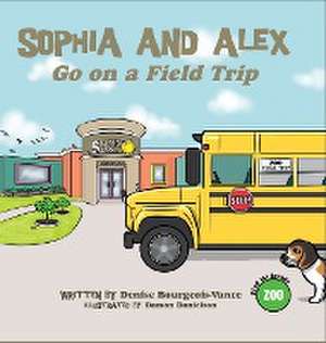 Sophia and Alex Go on a Field Trip de Denise Bourgeois-Vance