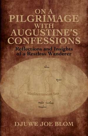 On a Pilgrimage with Augustine's Confessions de Djuwe Joe Blom