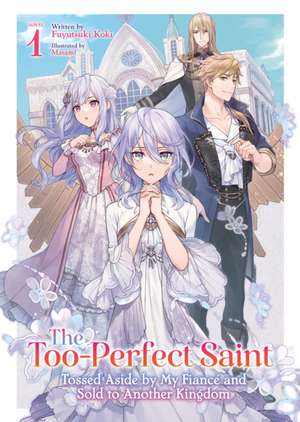 The Too-Perfect Saint: Tossed Aside by My Fiancé and Sold to Another Kingdom (Light Novel) Vol. 1 de Fuyutsuki Koki