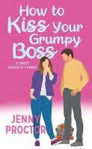 How to Kiss Your Grumpy Boss de Jenny Proctor