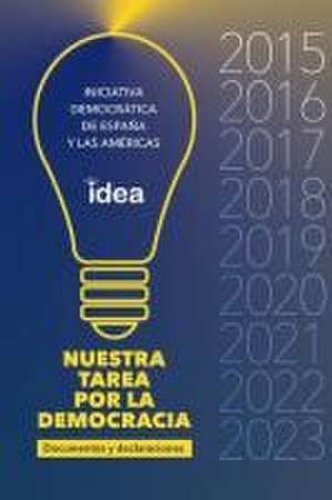 NUESTRA TAREA POR LA DEMOCRACIA DOCUMENTOS, DECLARACIONES Y MEMORIA VISUAL 2015-2023 de Idea Iniciativa Democrática Idea