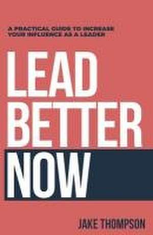 Lead Better Now de Jake Thompson