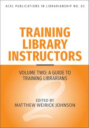 Training Library Instructors: Vol 2: A Guide to Training Librarians de Matthew Weirick Johnson