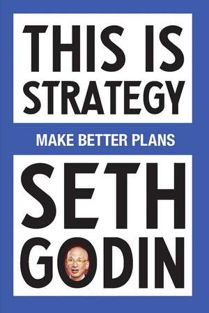 This Is Strategy: Make Better Plans de Seth Godin