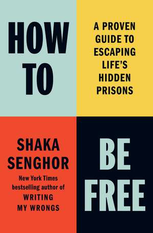 How To Be Free: A Proven Guide to Escaping Life's Hidden Prisons de Shaka Senghor