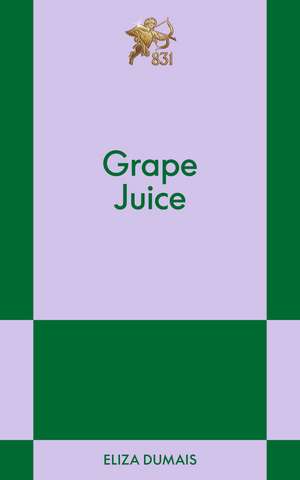 Grape Juice: A Modern Romance de Eliza Dumais