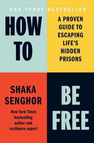 How to Be Free: A Proven Guide to Escaping Life's Hidden Prisons de Shaka Senghor